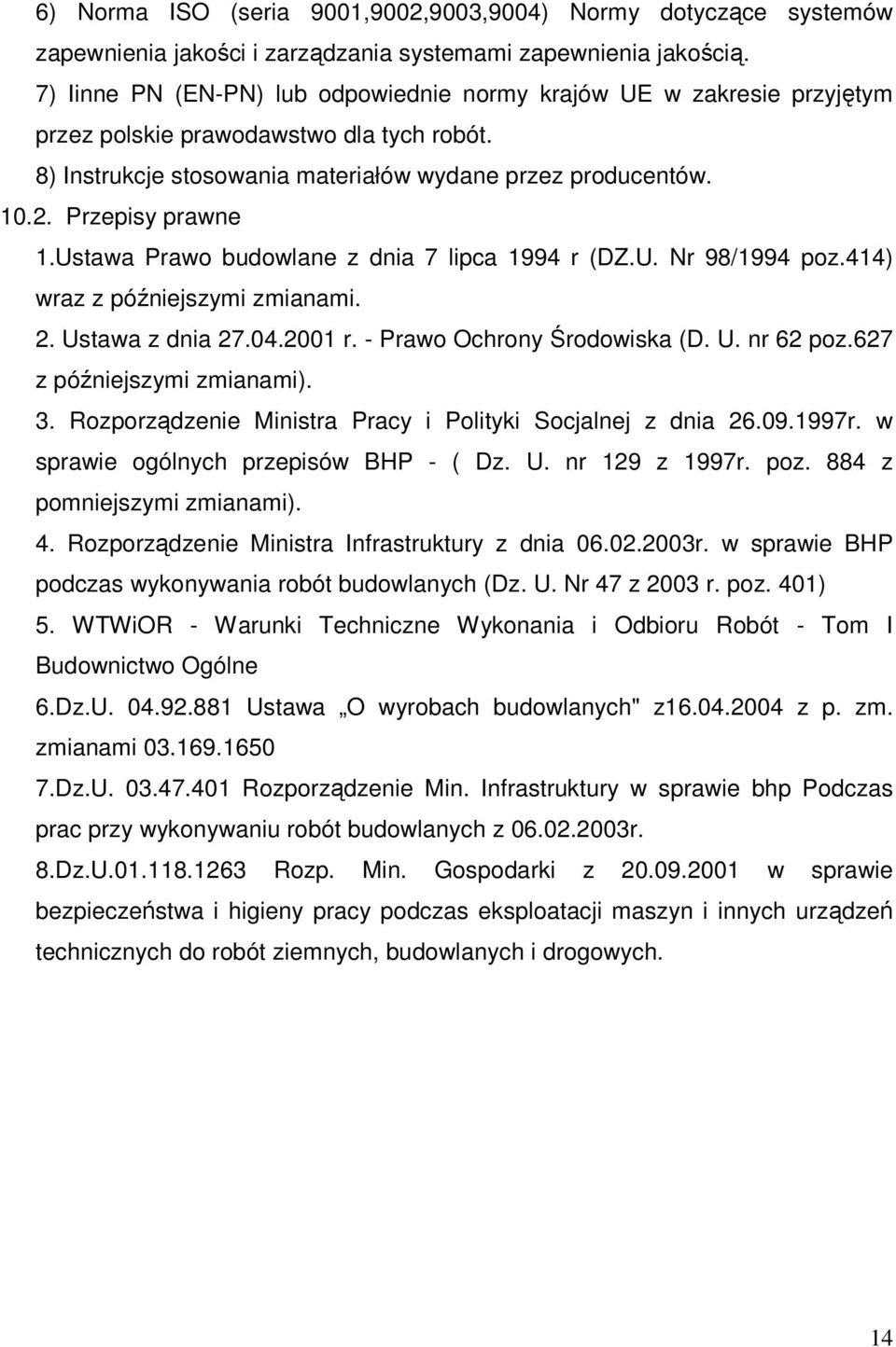 Przepisy prawne 1.Ustawa Prawo budowlane z dnia 7 lipca 1994 r (DZ.U. Nr 98/1994 poz.414) wraz z późniejszymi zmianami. 2. Ustawa z dnia 27.04.2001 r. - Prawo Ochrony Środowiska (D. U. nr 62 poz.