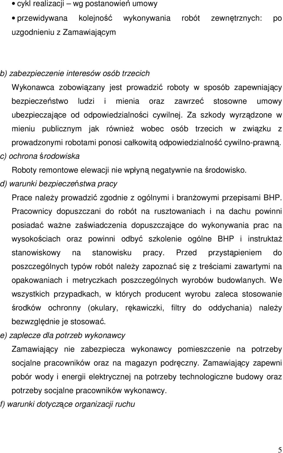 Za szkody wyrządzone w mieniu publicznym jak również wobec osób trzecich w związku z prowadzonymi robotami ponosi całkowitą odpowiedzialność cywilno-prawną.