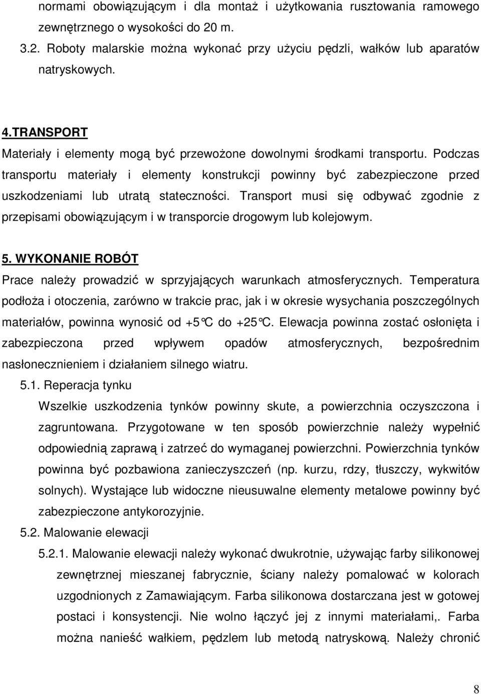 Podczas transportu materiały i elementy konstrukcji powinny być zabezpieczone przed uszkodzeniami lub utratą stateczności.