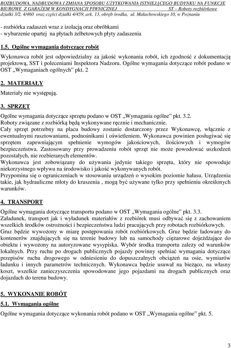 Ogólne wymagania dotyczące robót podano w OST Wymaganiach ogólnych pkt. 2 2. MATERIAŁY Materiały nie występują. 3. SPRZĘT Ogólne wymagania dotyczące sprzętu podano w OST Wymagania ogólne pkt. 3.2. Roboty związane z rozbiórką będą wykonywane ręcznie i mechanicznie.