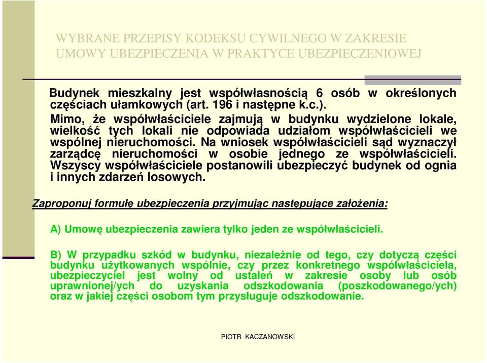 Na wniosek współwłaścicieli sąd wyznaczył zarządcę nieruchomości w osobie jednego ze współwłaścicieli. Wszyscy współwłaściciele postanowili ubezpieczyć budynek od ognia i innych zdarzeń losowych.