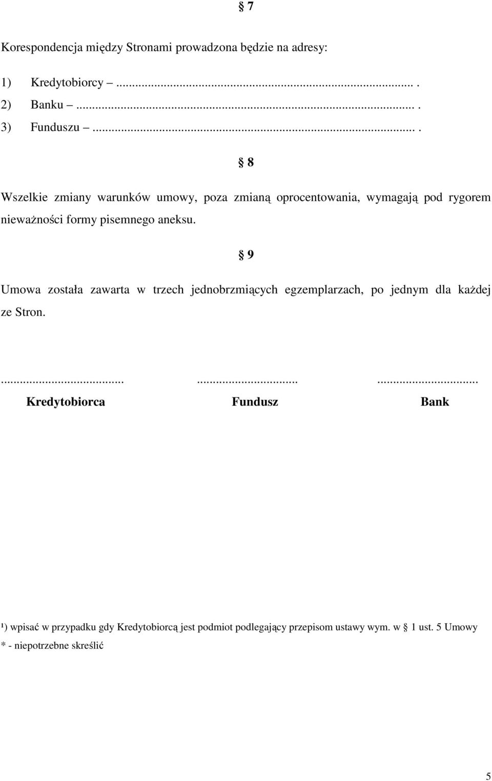 9 Umowa została zawarta w trzech jednobrzmiących egzemplarzach, po jednym dla każdej ze Stron.