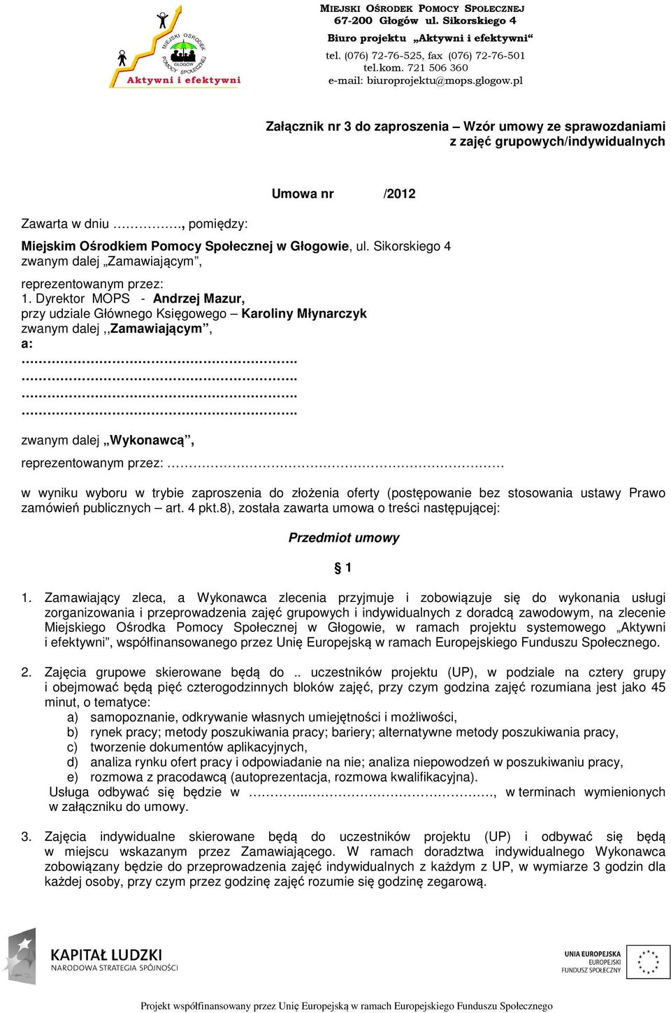 ... zwanym dalej Wykonawcą, reprezentowanym przez: w wyniku wyboru w trybie zaproszenia do złożenia oferty (postępowanie bez stosowania ustawy Prawo zamówień publicznych art. 4 pkt.