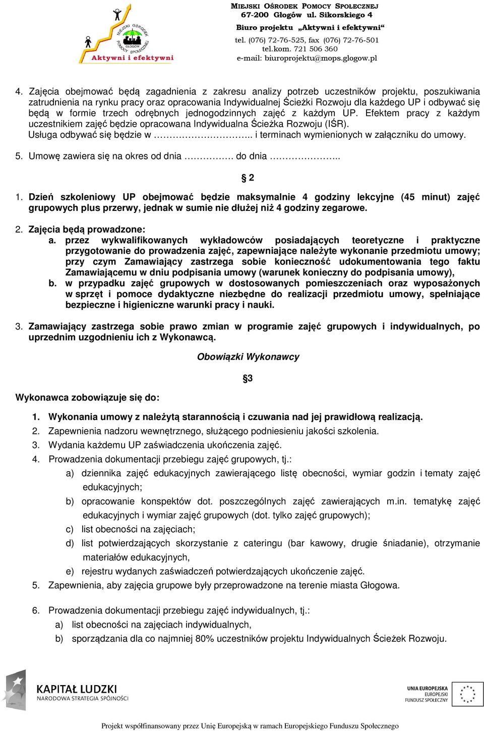 . i terminach wymienionych w załączniku do umowy. 5. Umowę zawiera się na okres od dnia. do dnia.. 2 1.
