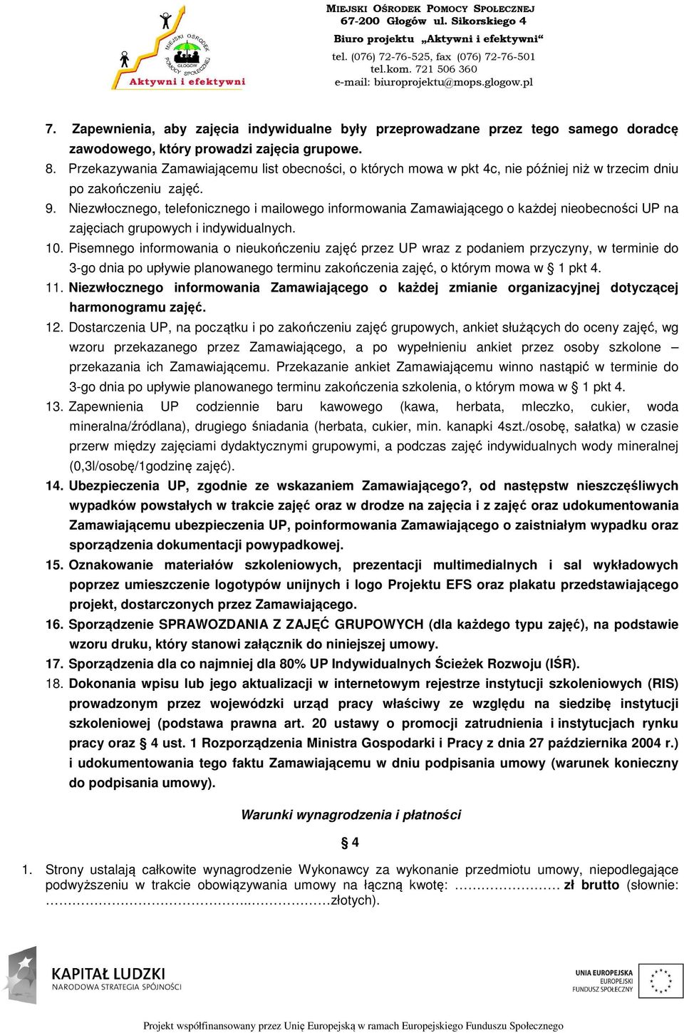 Niezwłocznego, telefonicznego i mailowego informowania Zamawiającego o każdej nieobecności UP na zajęciach grupowych i indywidualnych. 10.