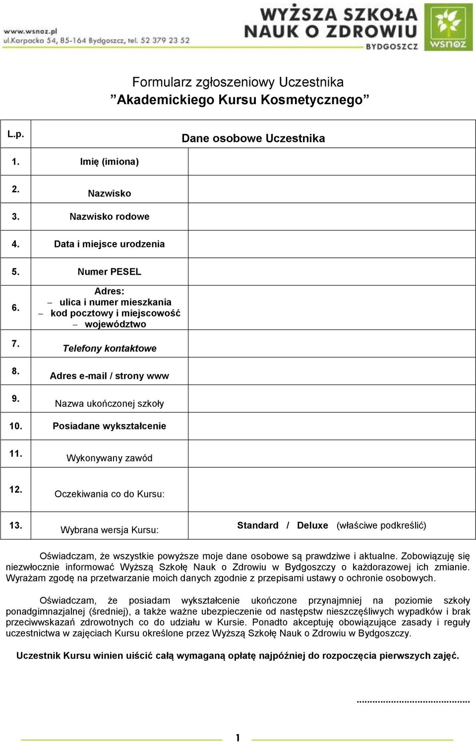 Oczekiwania co do Kursu: 13. Wybrana wersja Kursu: Standard / Deluxe (właściwe podkreślić) Oświadczam, że wszystkie powyższe moje dane osobowe są prawdziwe i aktualne.