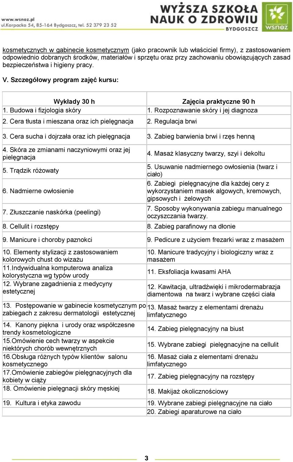 Cera tłusta i mieszana oraz ich pielęgnacja 2. Regulacja brwi 3. Cera sucha i dojrzała oraz ich pielęgnacja 3. Zabieg barwienia brwi i rzęs henną 4.