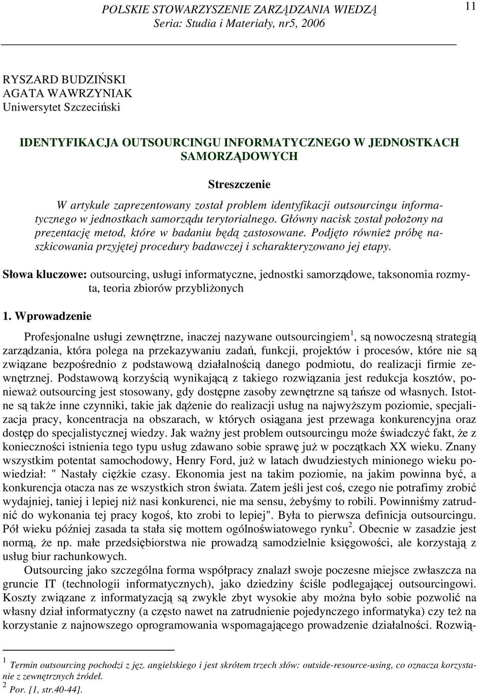 Główny nacisk został położony na prezentację metod, które w badaniu będą zastosowane. Podjęto również próbę naszkicowania przyjętej procedury badawczej i scharakteryzowano jej etapy.