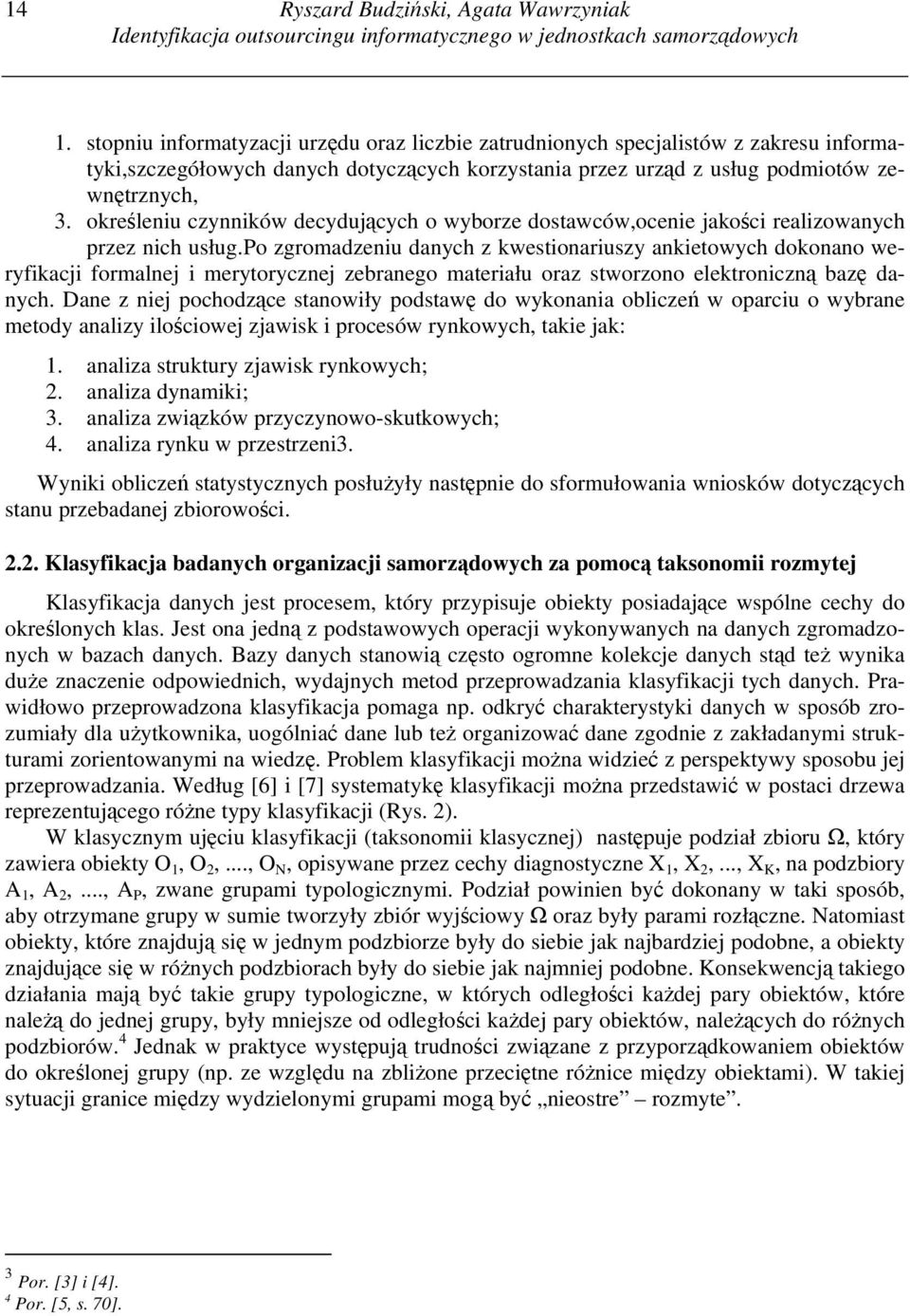 określeniu czynników decydujących o wyborze dostawców,ocenie jakości realizowanych przez nich usług.