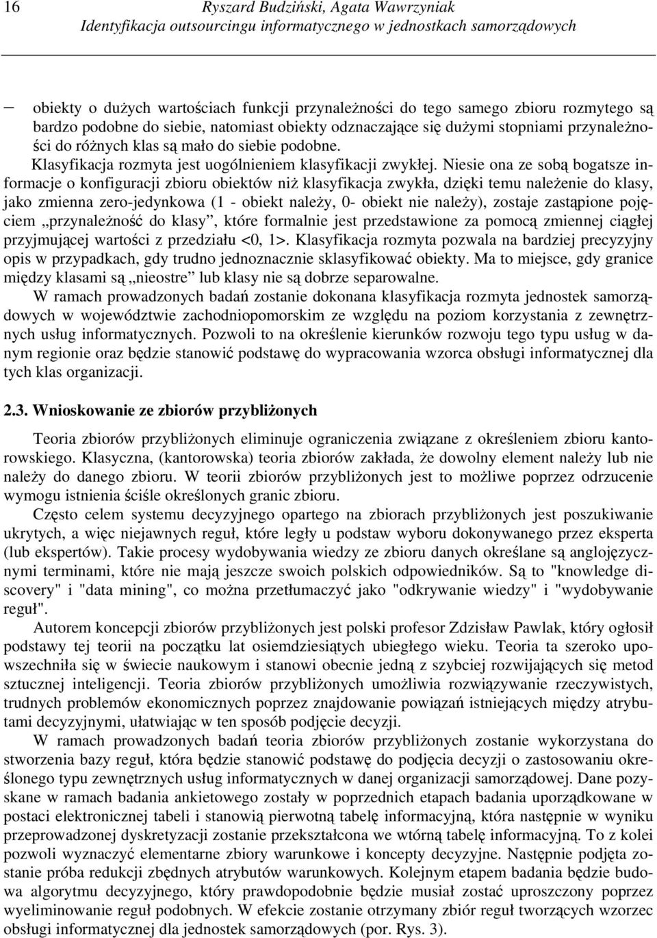 Niesie ona ze sobą bogatsze informacje o konfiguracji zbioru obiektów niż klasyfikacja zwykła, dzięki temu należenie do klasy, jako zmienna zero-jedynkowa (1 - obiekt należy, 0- obiekt nie należy),