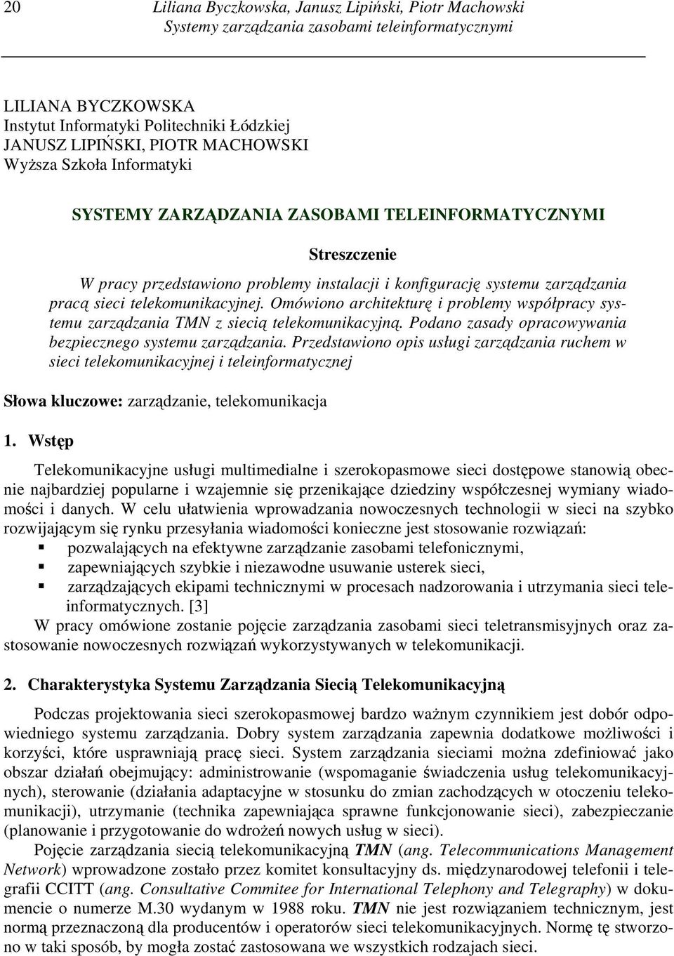 Omówiono architekturę i problemy współpracy systemu zarządzania TMN z siecią telekomunikacyjną. Podano zasady opracowywania bezpiecznego systemu zarządzania.