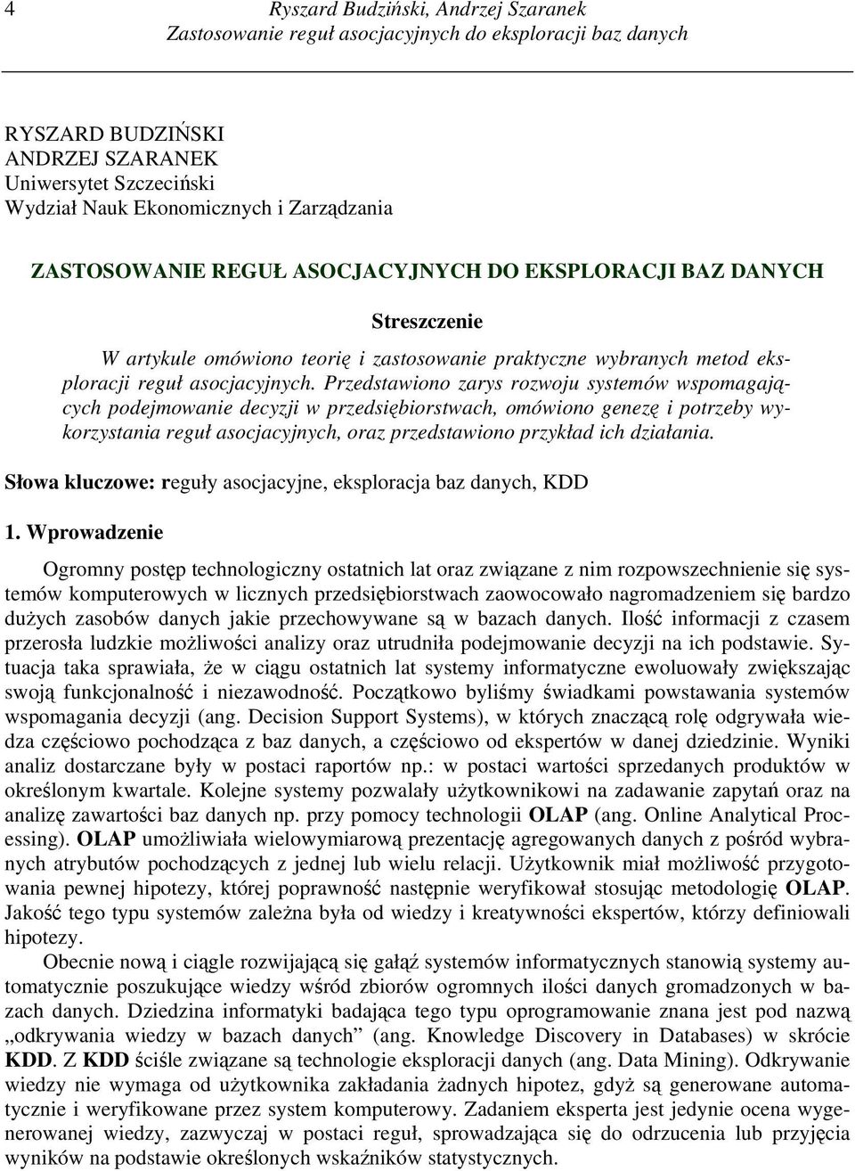Przedstawiono zarys rozwoju systemów wspomagających podejmowanie decyzji w przedsiębiorstwach, omówiono genezę i potrzeby wykorzystania reguł asocjacyjnych, oraz przedstawiono przykład ich działania.