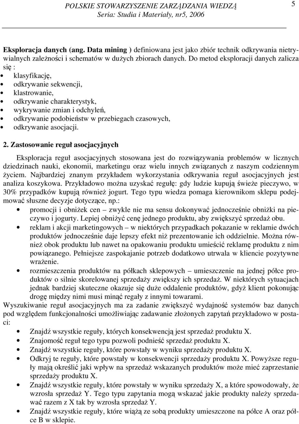 Do metod eksploracji danych zalicza się : klasyfikację, odkrywanie sekwencji, klastrowanie, odkrywanie charakterystyk, wykrywanie zmian i odchyleń, odkrywanie podobieństw w przebiegach czasowych,