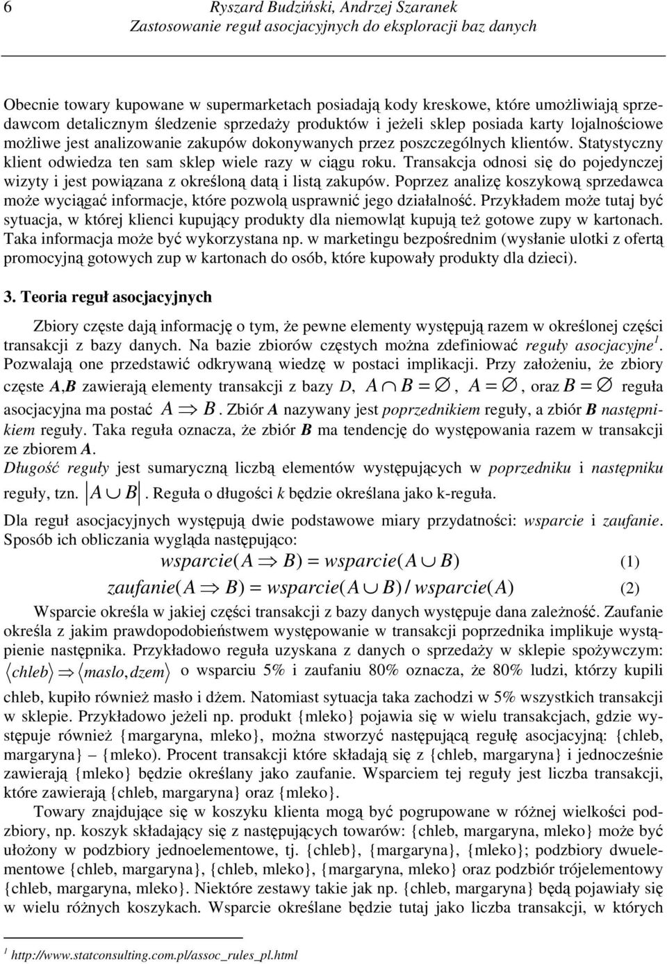 Statystyczny klient odwiedza ten sam sklep wiele razy w ciągu roku. Transakcja odnosi się do pojedynczej wizyty i jest powiązana z określoną datą i listą zakupów.