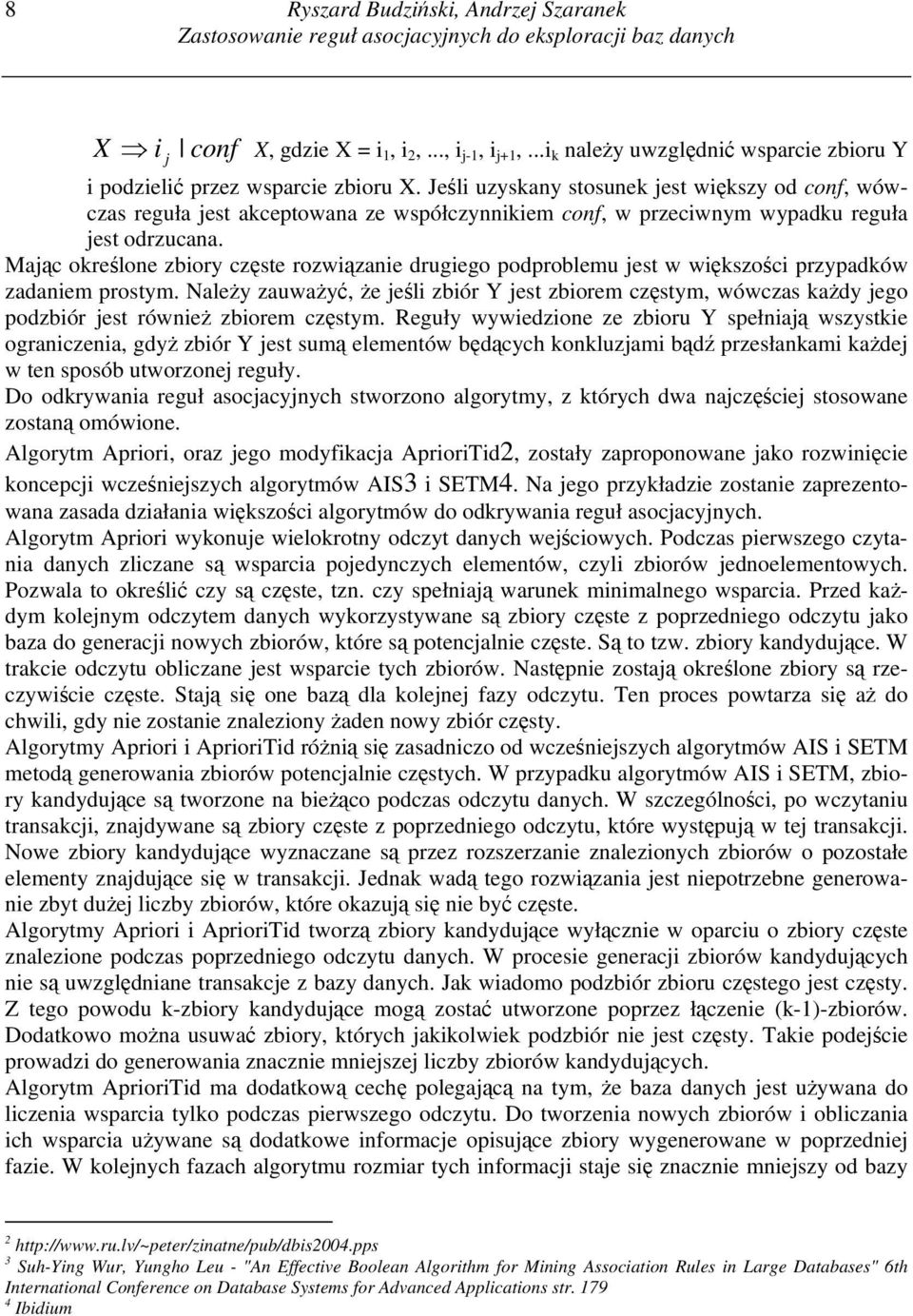 Jeśli uzyskany stosunek jest większy od conf, wówczas reguła jest akceptowana ze współczynnikiem conf, w przeciwnym wypadku reguła jest odrzucana.