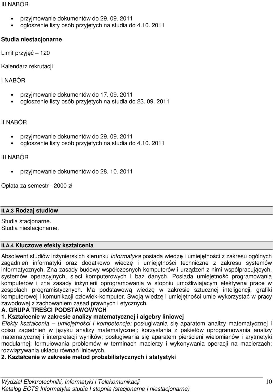 09. 2011 ogłoszenie listy osób przyjętych na studia do 4.10. 2011 III NABÓR przyjmowanie dokumentów do 28. 10. 2011 Opłata za semestr - 2000 zł II.A.3 Rodzaj studiów Studia stacjonarne.