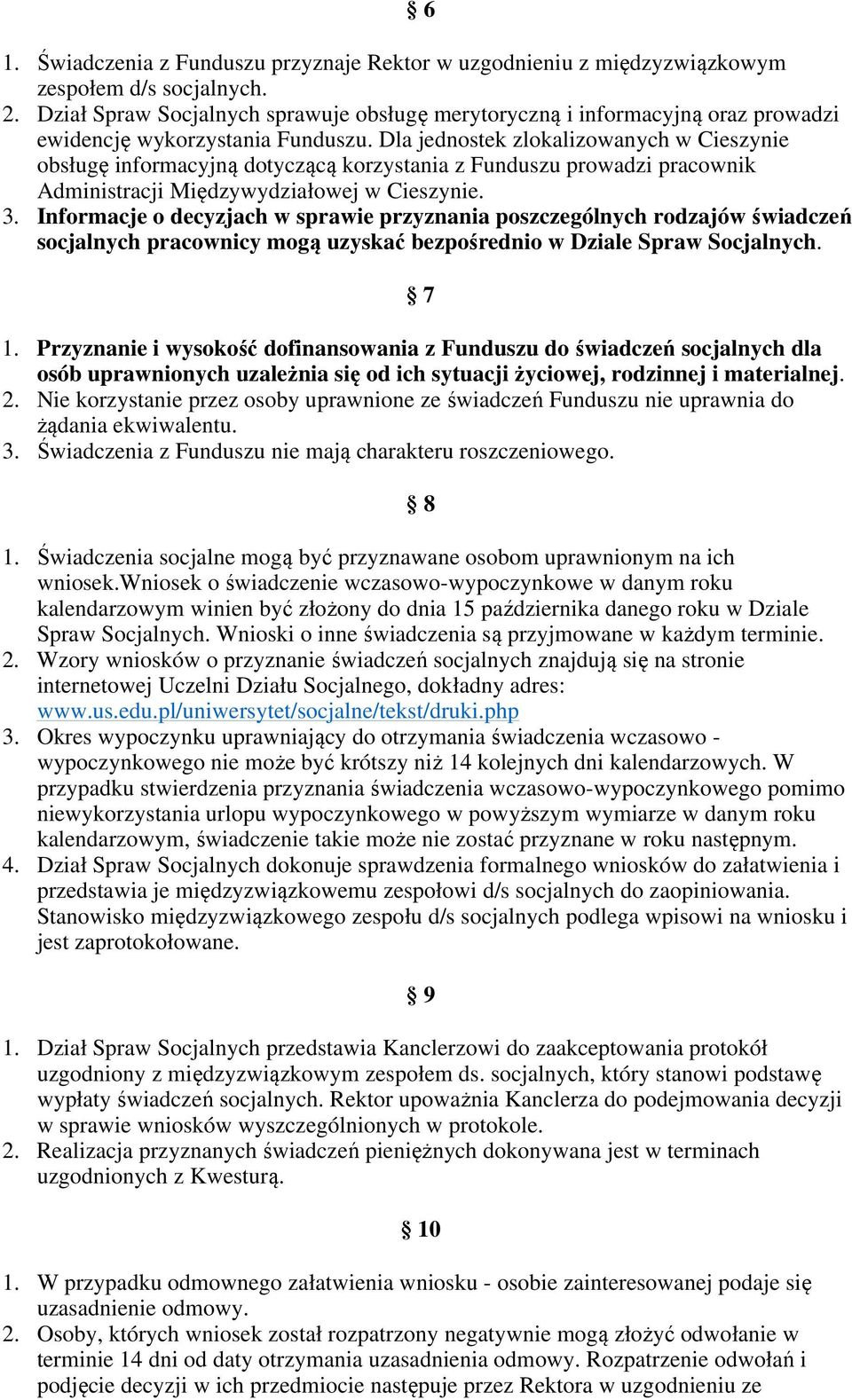 Dla jednostek zlokalizowanych w Cieszynie obsługę informacyjną dotyczącą korzystania z Funduszu prowadzi pracownik Administracji Międzywydziałowej w Cieszynie. 3.