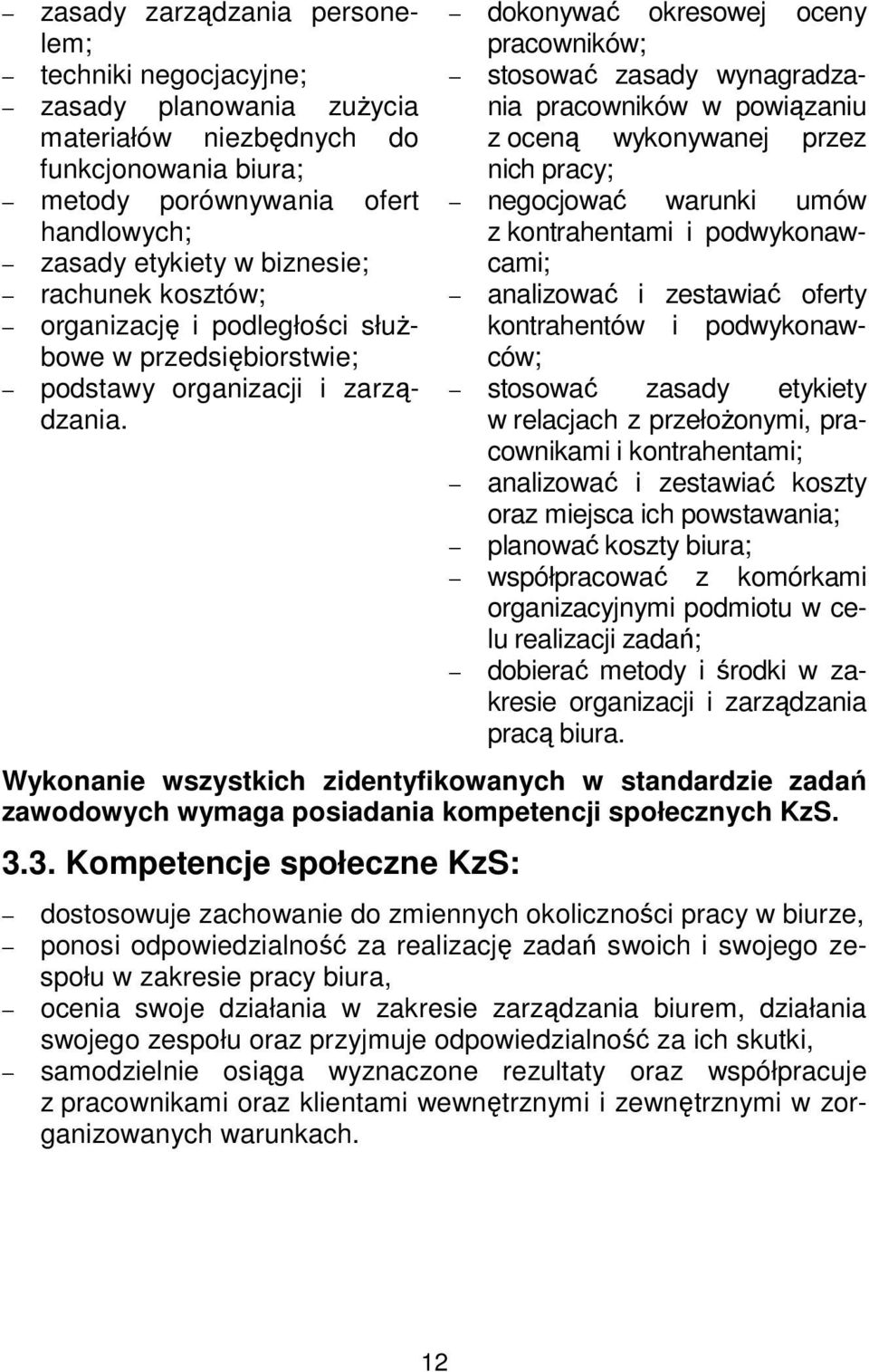 dokonywać okresowej oceny pracowników; stosować zasady wynagradzania pracowników w powiązaniu z oceną wykonywanej przez nich pracy; negocjować warunki umów z kontrahentami i podwykonaw- cami;