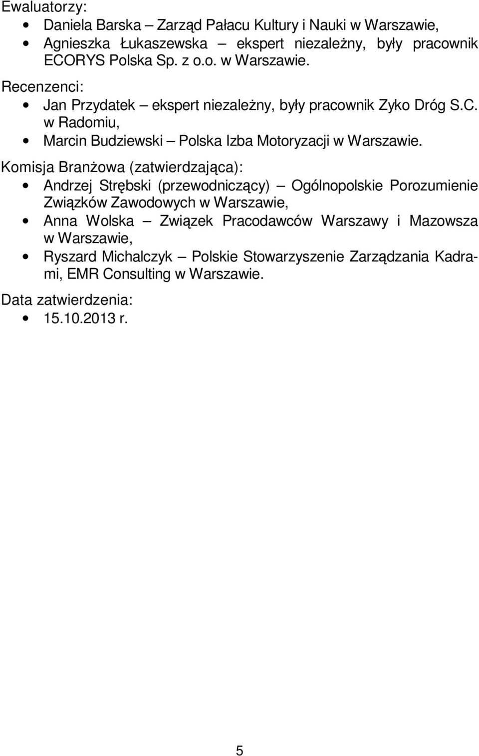 Komisja Branżowa (zatwierdzająca): Andrzej Strębski (przewodniczący) Ogólnopolskie Porozumienie Związków Zawodowych w Warszawie, Anna Wolska Związek