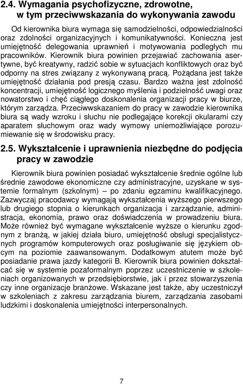 Kierownik biura powinien przejawiać zachowania asertywne, być kreatywny, radzić sobie w sytuacjach konfliktowych oraz być odporny na stres związany z wykonywaną pracą.