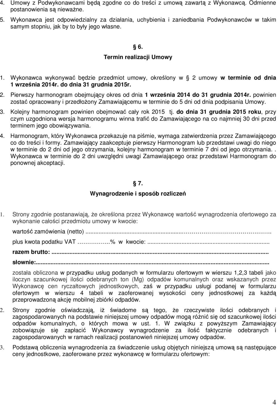 Wykonawca wykonywać będzie przedmiot umowy, określony w 2 umowy w terminie od dnia 1 września 2014r. do dnia 31 grudnia 2015r. 2. Pierwszy harmonogram obejmujący okres od dnia 1 września 2014 do 31 grudnia 2014r.