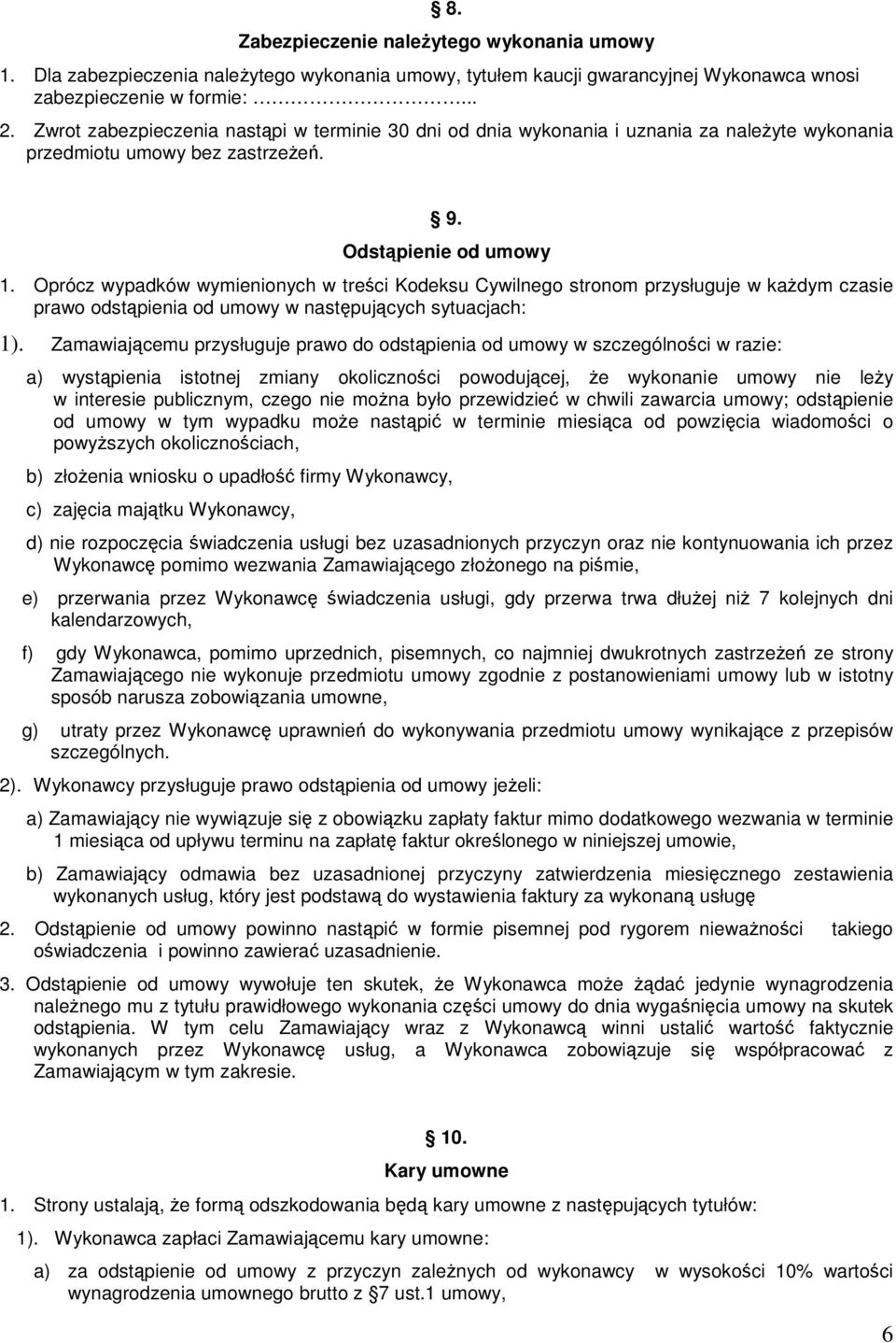 Oprócz wypadków wymienionych w treści Kodeksu Cywilnego stronom przysługuje w każdym czasie prawo odstąpienia od umowy w następujących sytuacjach: 1).