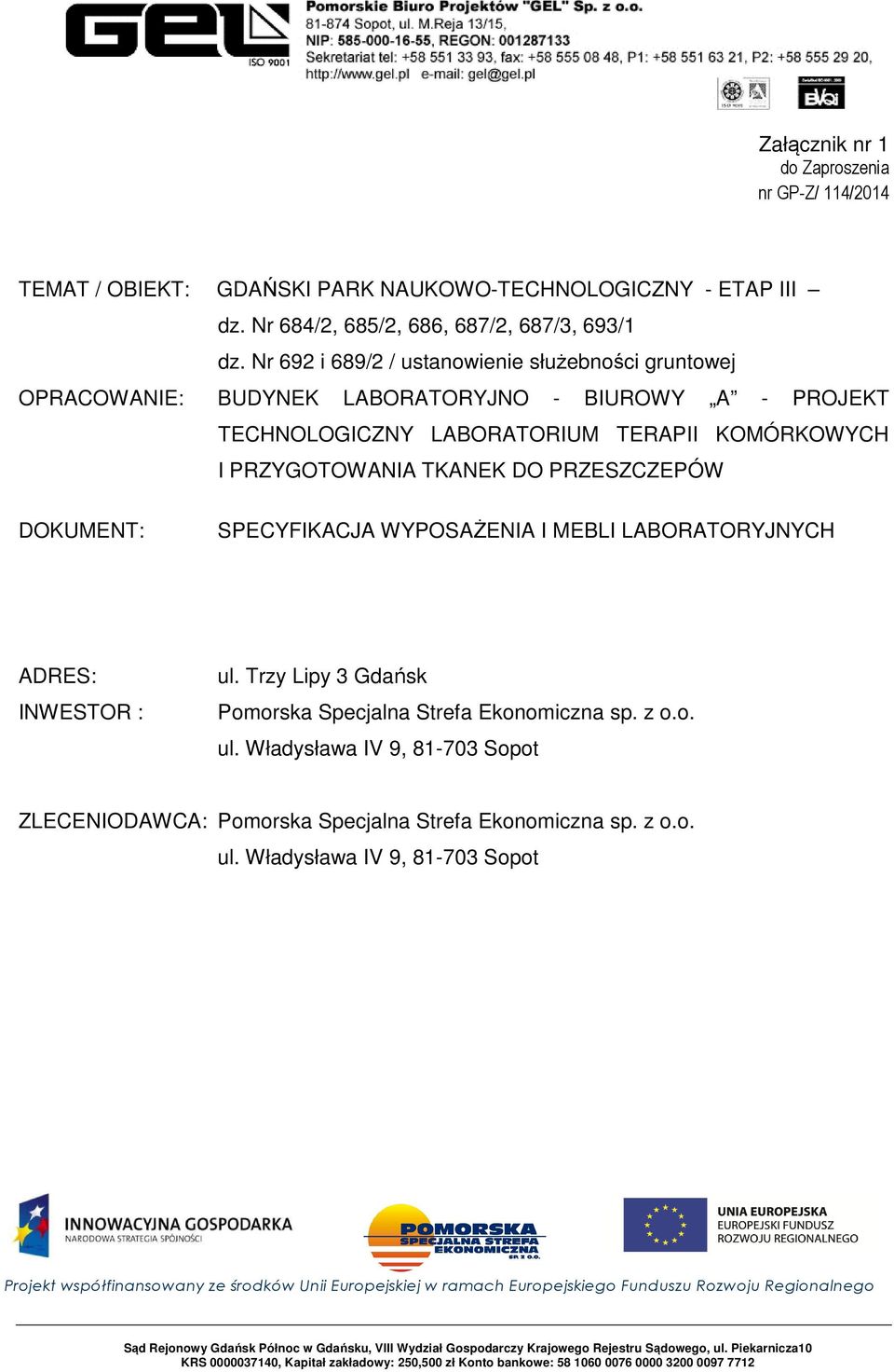 DOKUMENT: SPECYFIKACJA WYPOSAŻENIA I MEBLI LABORATORYJNYCH ADRES: INWESTOR : ul. Trzy Lipy 3 Gdańsk Pomorska Specjalna Strefa Ekonomiczna sp. z o.o. ul. Władysława IV 9, 81-703 Sopot ZLECENIODAWCA: Pomorska Specjalna Strefa Ekonomiczna sp.