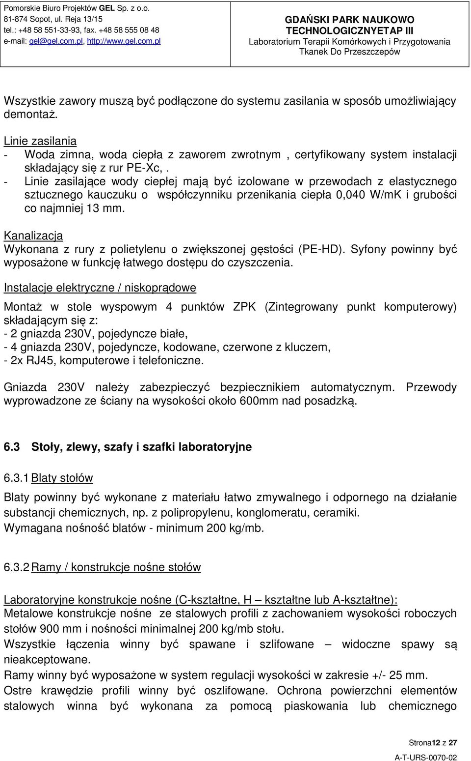 - Linie zasilające wody ciepłej mają być izolowane w przewodach z elastycznego sztucznego kauczuku o współczynniku przenikania ciepła 0,040 W/mK i grubości co najmniej 13 mm.