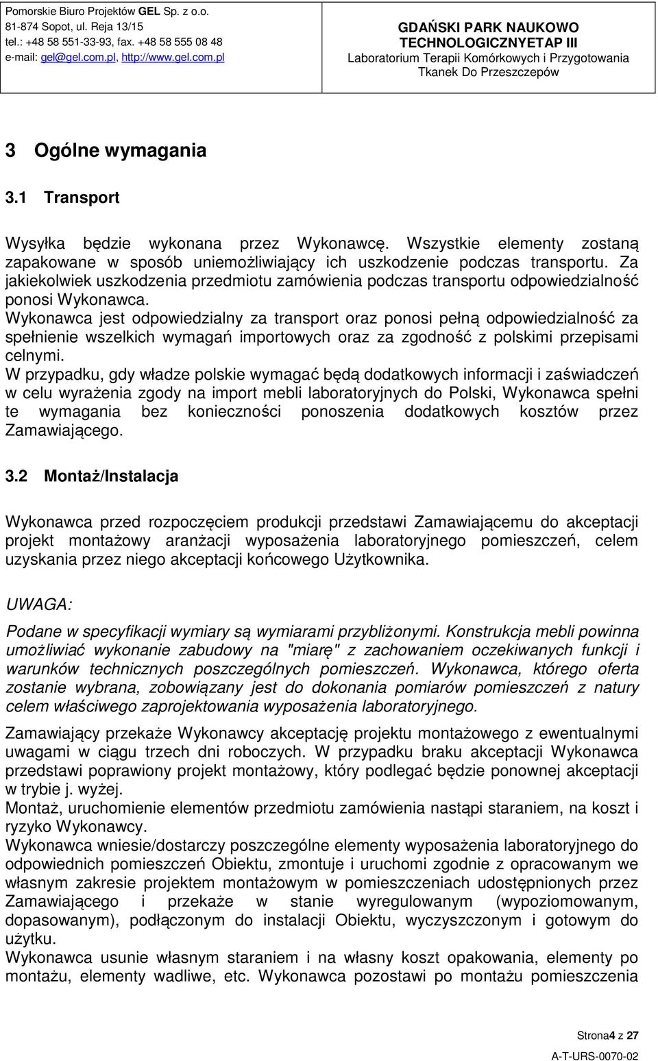 Wykonawca jest odpowiedzialny za transport oraz ponosi pełną odpowiedzialność za spełnienie wszelkich wymagań importowych oraz za zgodność z polskimi przepisami celnymi.