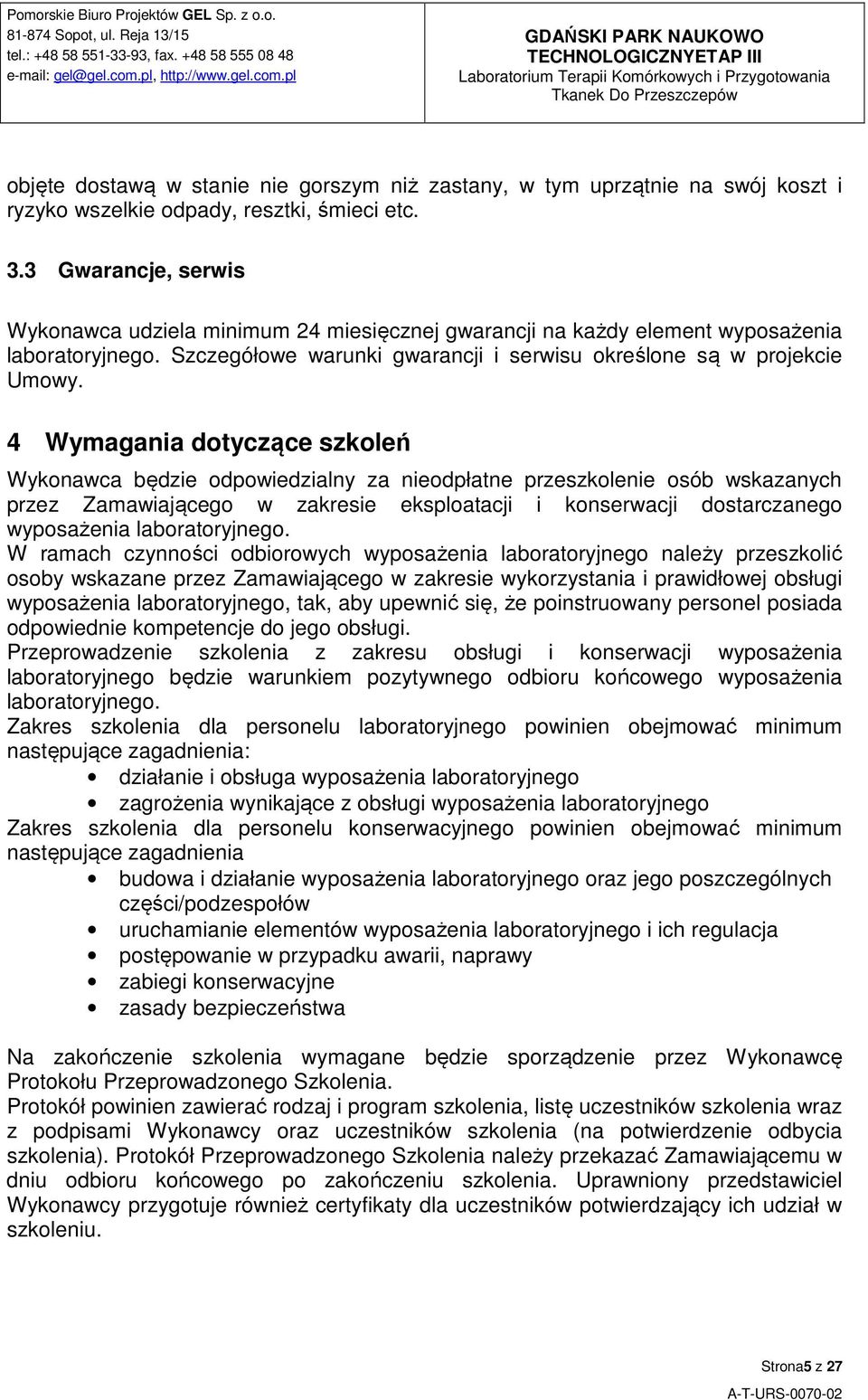 4 Wymagania dotyczące szkoleń Wykonawca będzie odpowiedzialny za nieodpłatne przeszkolenie osób wskazanych przez Zamawiającego w zakresie eksploatacji i konserwacji dostarczanego laboratoryjnego.