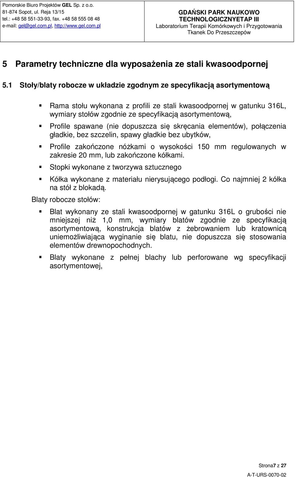 Profile spawane (nie dopuszcza się skręcania elementów), połączenia gładkie, bez szczelin, spawy gładkie bez ubytków, Profile zakończone nóżkami o wysokości 150 mm regulowanych w zakresie 20 mm, lub