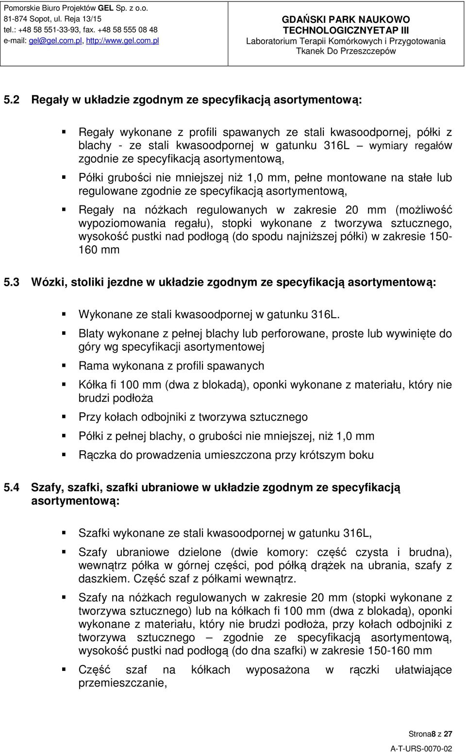 (możliwość wypoziomowania regału), stopki wykonane z tworzywa sztucznego, wysokość pustki nad podłogą (do spodu najniższej półki) w zakresie 150-160 mm 5.