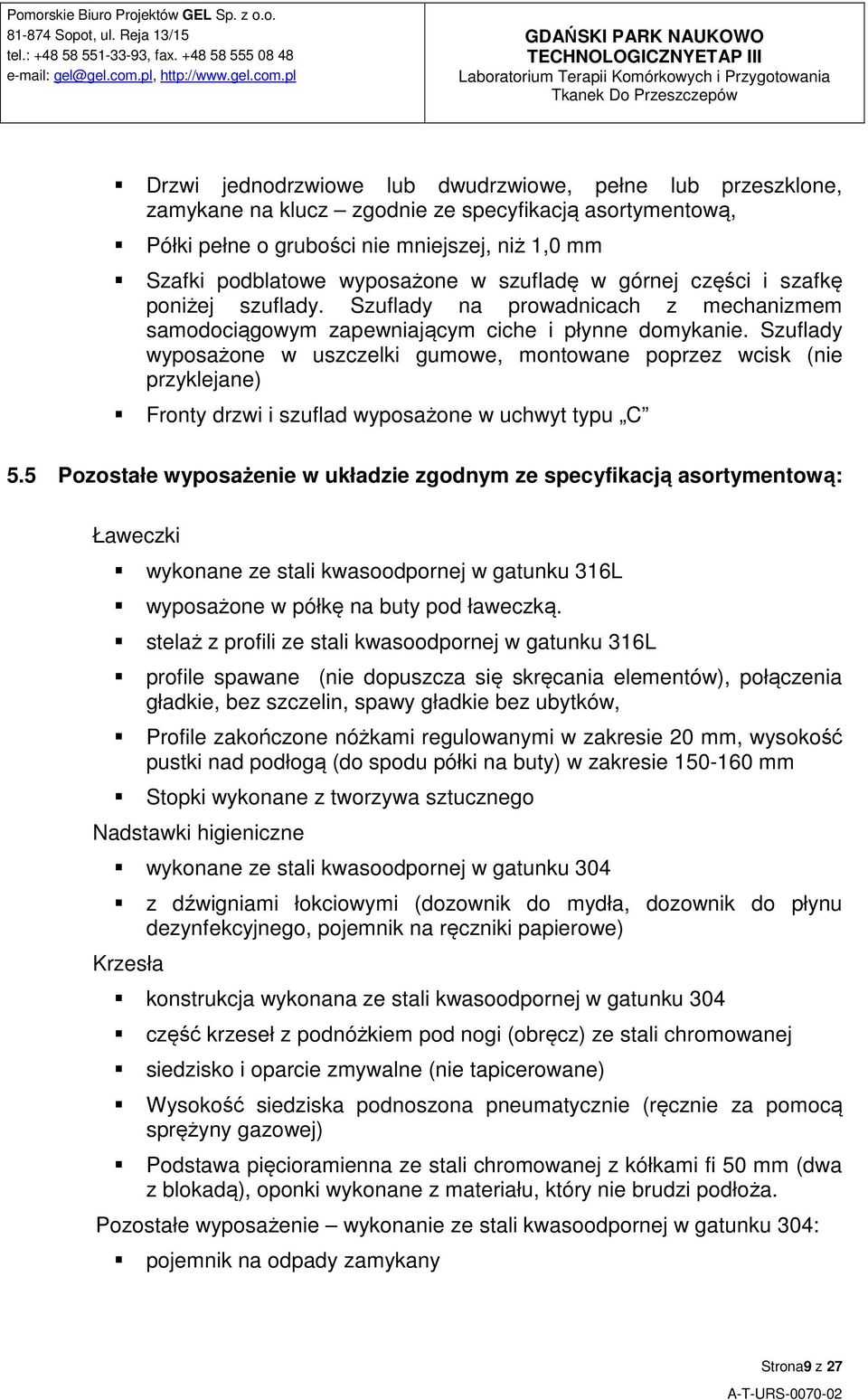 Szuflady wyposażone w uszczelki gumowe, montowane poprzez wcisk (nie przyklejane) Fronty drzwi i szuflad wyposażone w uchwyt typu C 5.