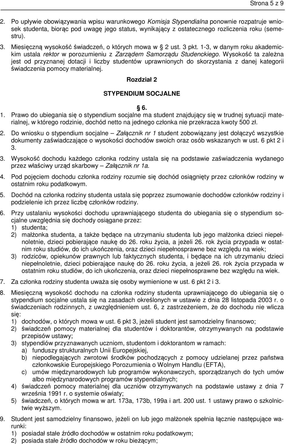 Miesięczną wysokość świadczeń, o których mowa w 2 ust. 3 pkt. 1-3, w danym roku akademickim ustala rektor w porozumieniu z Zarządem Samorządu Studenckiego.