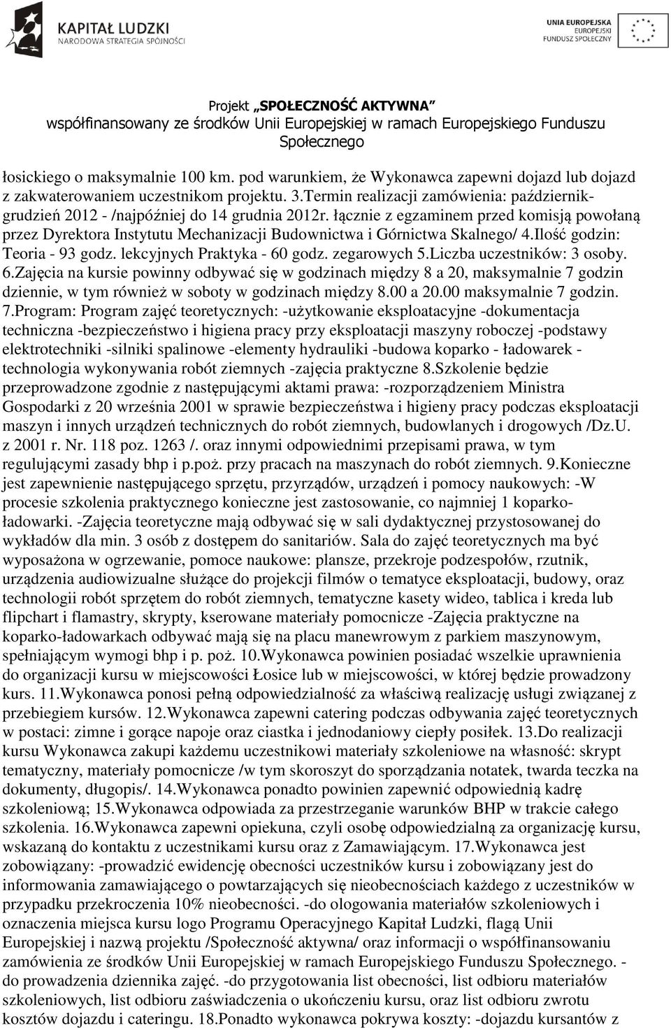 łącznie z egzaminem przed komisją powołaną przez Dyrektora Instytutu Mechanizacji Budownictwa i Górnictwa Skalnego/ 4.Ilość godzin: Teoria - 93 godz. lekcyjnych Praktyka - 60 godz. zegarowych 5.