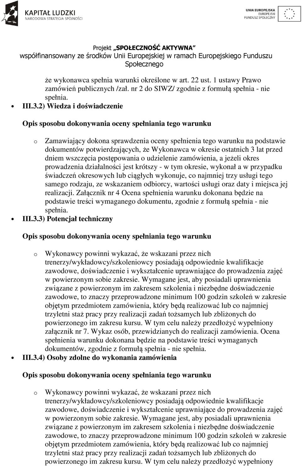 postępowania o udzielenie zamówienia, a jeżeli okres prowadzenia działalności jest krótszy - w tym okresie, wykonał a w przypadku świadczeń okresowych lub ciągłych wykonuje, co najmniej trzy usługi