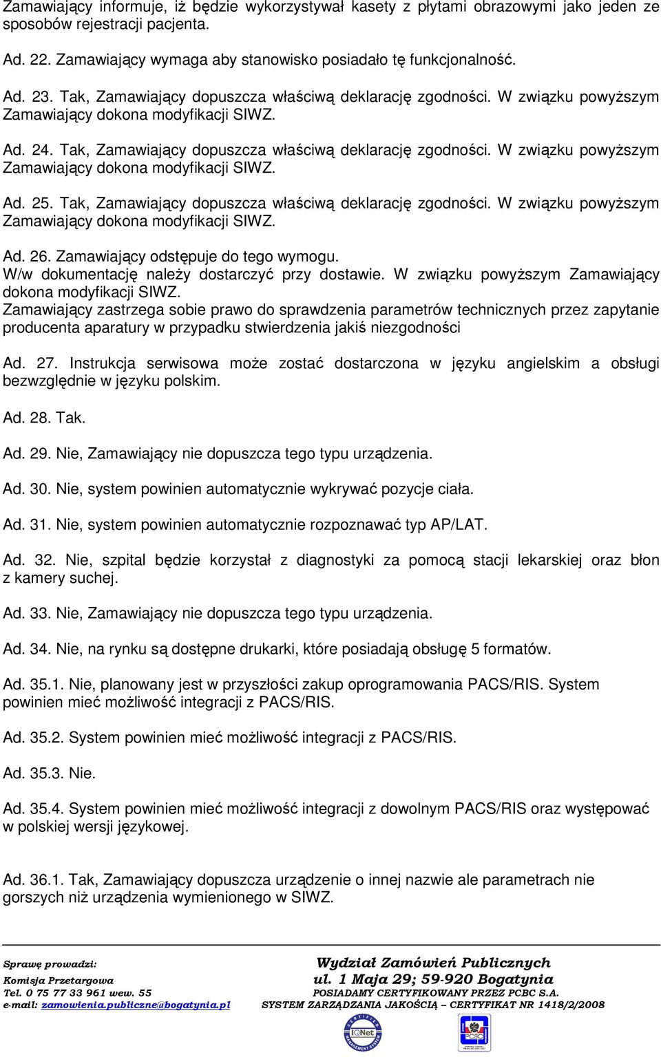 W związku powyŝszym Zamawiający dokona modyfikacji SIWZ. Ad. 25. Tak, Zamawiający dopuszcza właściwą deklarację zgodności. W związku powyŝszym Zamawiający dokona modyfikacji SIWZ. Ad. 26.