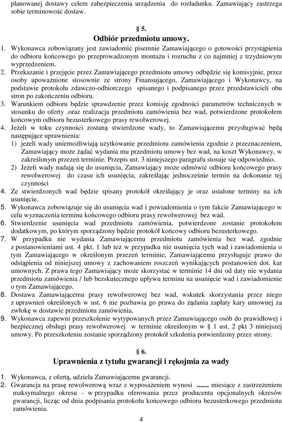 Przekazanie i przejęcie przez Zamawiającego przedmiotu umowy odbędzie się komisyjnie, przez osoby upoważnione stosownie ze strony Finansującego, Zamawiającego i Wykonawcy, na podstawie protokołu