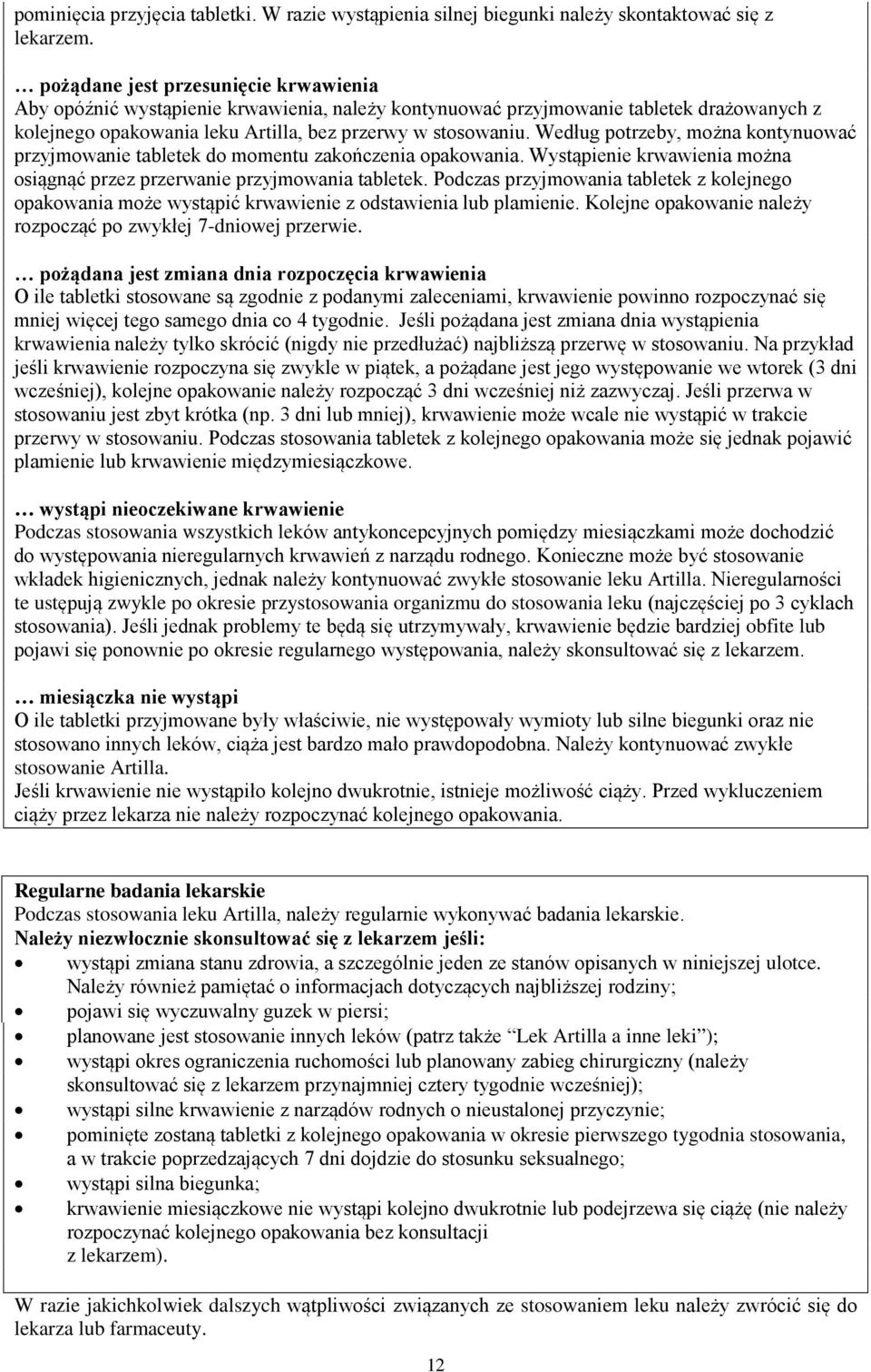 Według potrzeby, można kontynuować przyjmowanie tabletek do momentu zakończenia opakowania. Wystąpienie krwawienia można osiągnąć przez przerwanie przyjmowania tabletek.