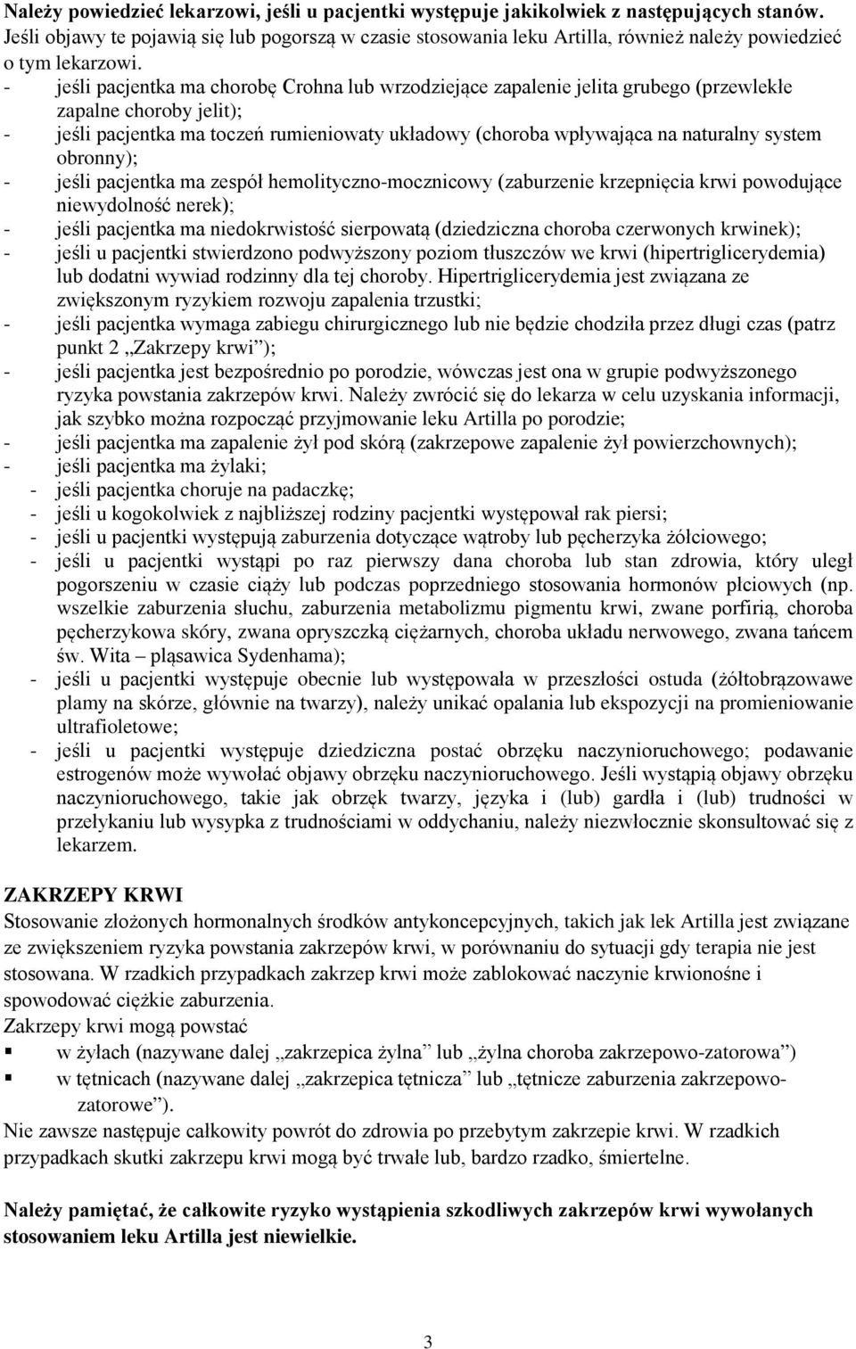 - jeśli pacjentka ma chorobę Crohna lub wrzodziejące zapalenie jelita grubego (przewlekłe zapalne choroby jelit); - jeśli pacjentka ma toczeń rumieniowaty układowy (choroba wpływająca na naturalny