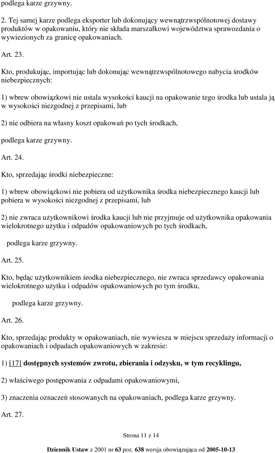 Kto, produkując, importując lub dokonując wewnątrzwspólnotowego nabycia środków niebezpiecznych: 1) wbrew obowiązkowi nie ustala wysokości kaucji na opakowanie tego środka lub ustala ją w wysokości