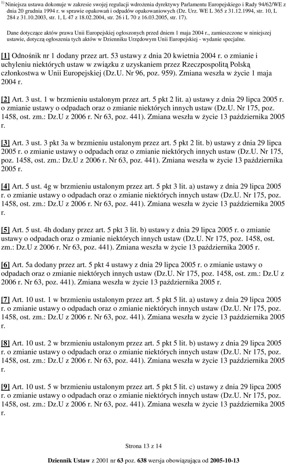 Dane dotyczące aktów prawa Unii Europejskiej ogłoszonych przed dniem 1 maja 2004, zamieszczone w niniejszej ustawie, dotyczą ogłoszenia tych aktów w Dzienniku Urzędowym Unii Europejskiej - wydanie