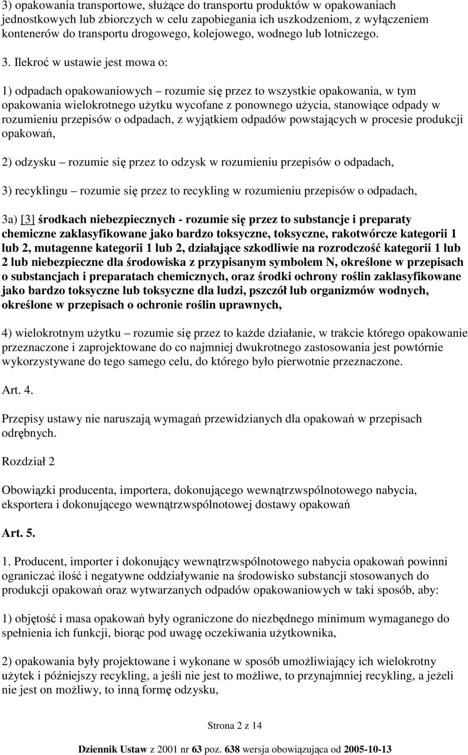 Ilekroć w ustawie jest mowa o: 1) odpadach opakowaniowych rozumie się przez to wszystkie opakowania, w tym opakowania wielokrotnego uŝytku wycofane z ponownego uŝycia, stanowiące odpady w rozumieniu