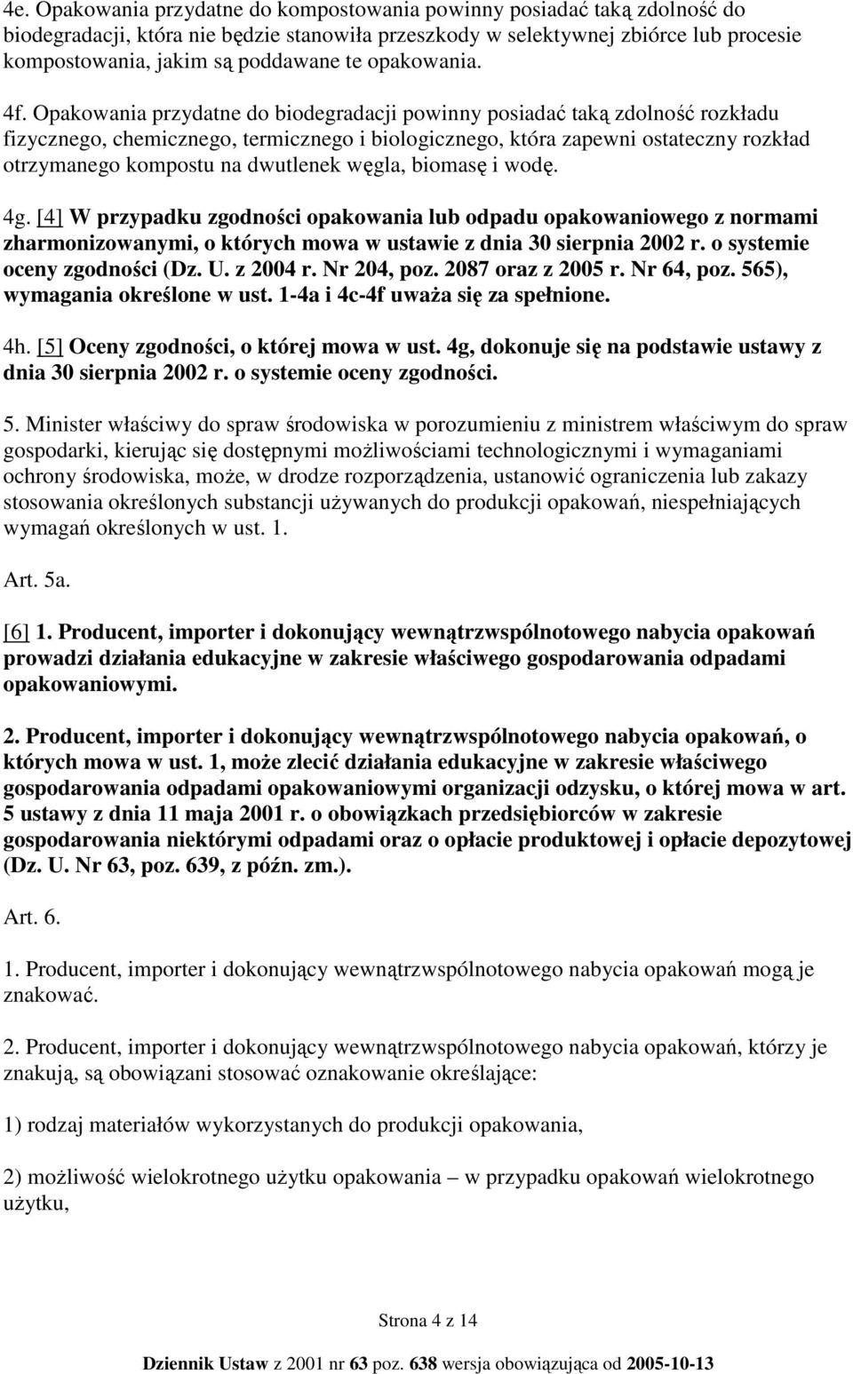 Opakowania przydatne do biodegradacji powinny posiadać taką zdolność rozkładu fizycznego, chemicznego, termicznego i biologicznego, która zapewni ostateczny rozkład otrzymanego kompostu na dwutlenek