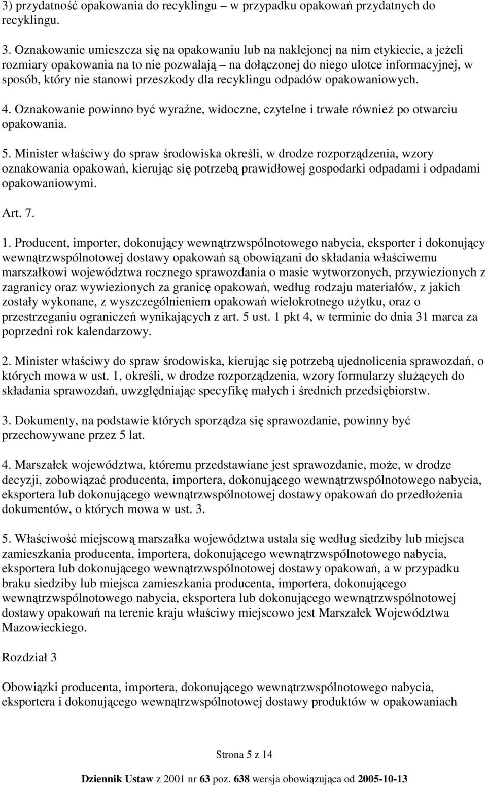 przeszkody dla recyklingu odpadów opakowaniowych. 4. Oznakowanie powinno być wyraźne, widoczne, czytelne i trwałe równieŝ po otwarciu opakowania. 5.