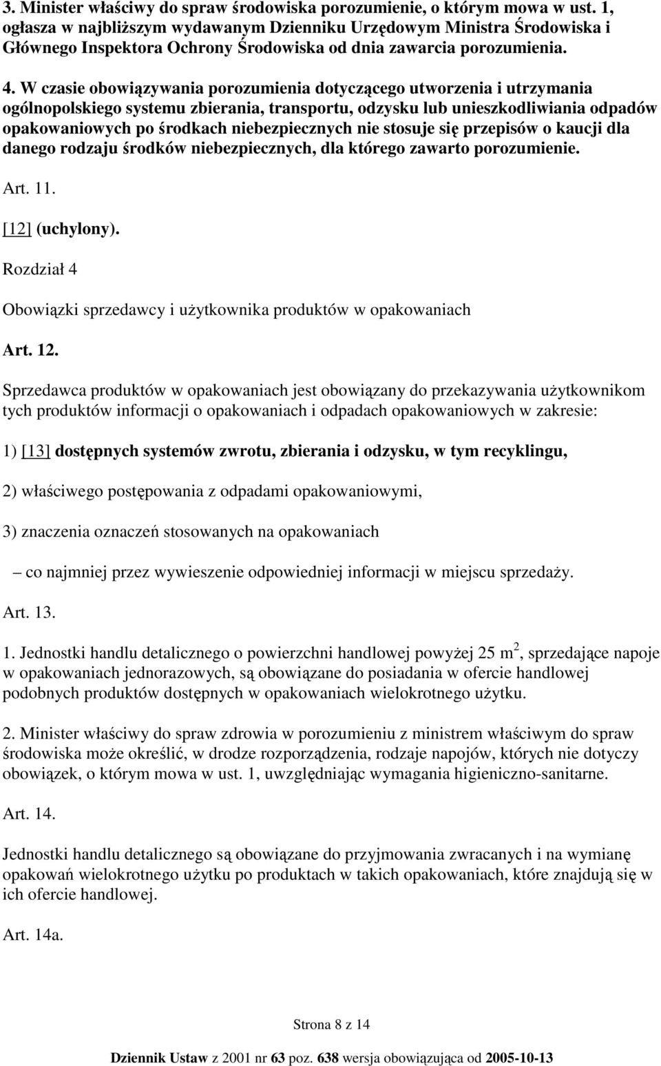 W czasie obowiązywania porozumienia dotyczącego utworzenia i utrzymania ogólnopolskiego systemu zbierania, transportu, odzysku lub unieszkodliwiania odpadów opakowaniowych po środkach niebezpiecznych