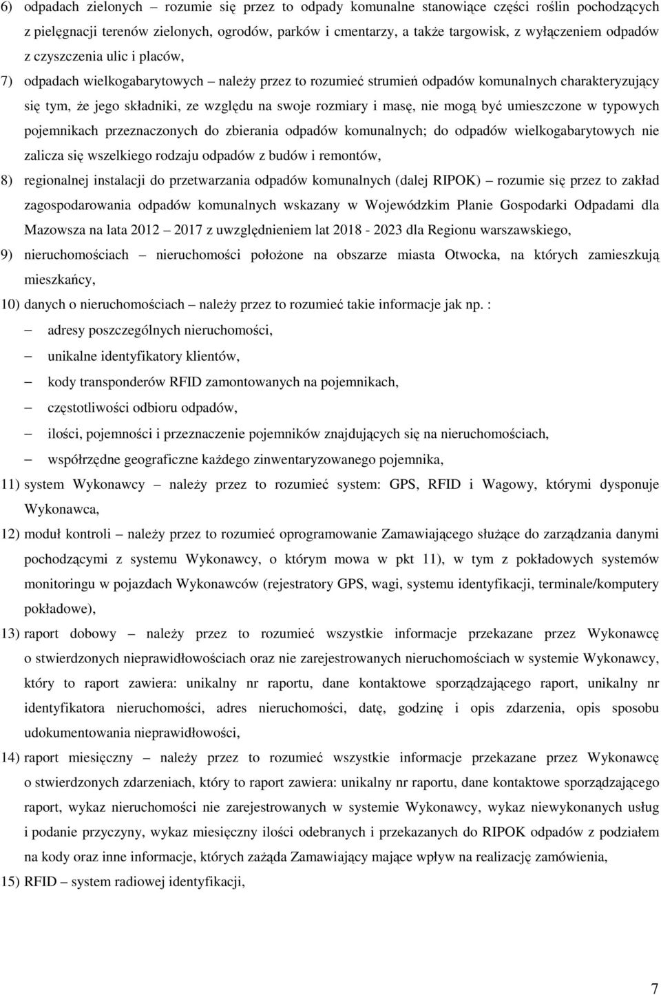 masę, nie mogą być umieszczone w typowych pojemnikach przeznaczonych do zbierania odpadów komunalnych; do odpadów wielkogabarytowych nie zalicza się wszelkiego rodzaju odpadów z budów i remontów, 8)
