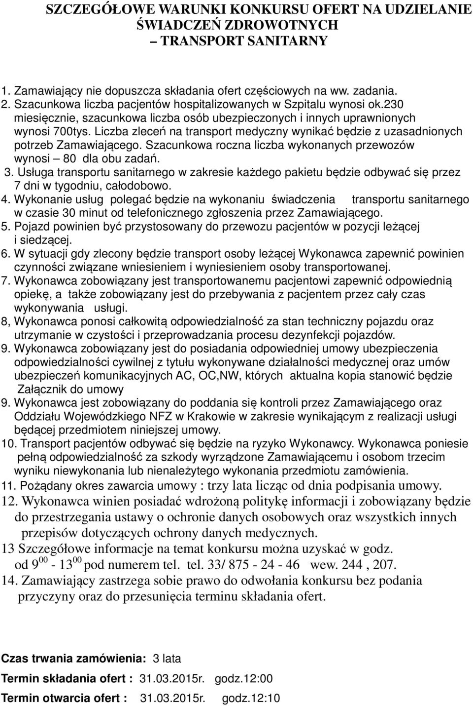 Liczba zleceń na transport medyczny wynikać będzie z uzasadnionych potrzeb Zamawiającego. Szacunkowa roczna liczba wykonanych przewozów wynosi 80 dla obu zadań. 3.