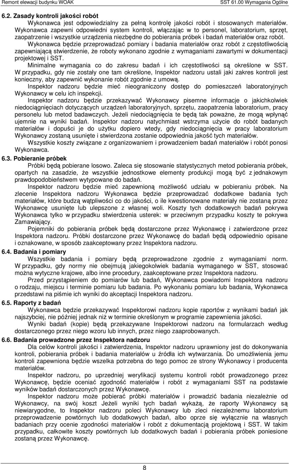 Wykonawca będzie przeprowadzać pomiary i badania materiałów oraz robót z częstotliwością zapewniającą stwierdzenie, Ŝe roboty wykonano zgodnie z wymaganiami zawartymi w dokumentacji projektowej i SST.