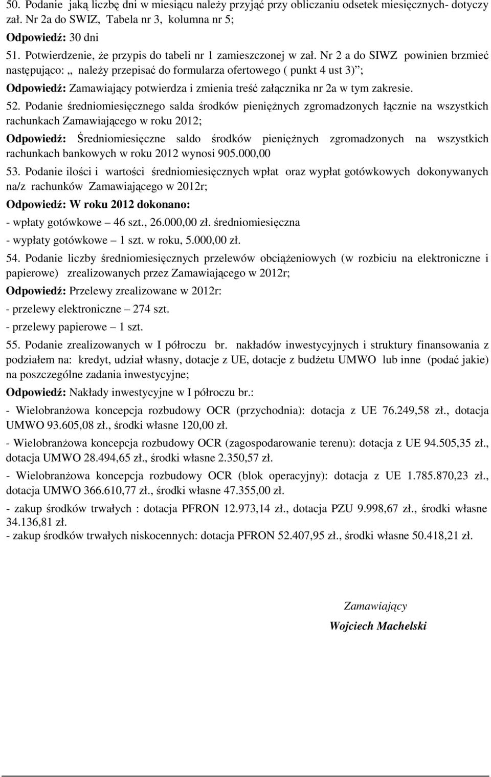 Nr 2 a do SIWZ powinien brzmieć następująco: należy przepisać do formularza ofertowego ( punkt 4 ust 3) ; Odpowiedź: Zamawiający potwierdza i zmienia treść załącznika nr 2a w tym zakresie. 52.